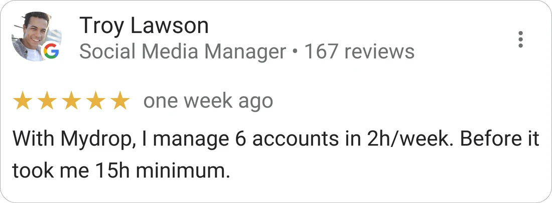 Troy Lawson, Social Media Manager — 5-star Mydrop review: "With Mydrop, I manage 6 accounts in 2h/week. Before it took me 15h minimum."